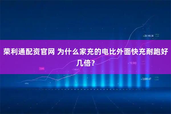 荣利通配资官网 为什么家充的电比外面快充耐跑好几倍？