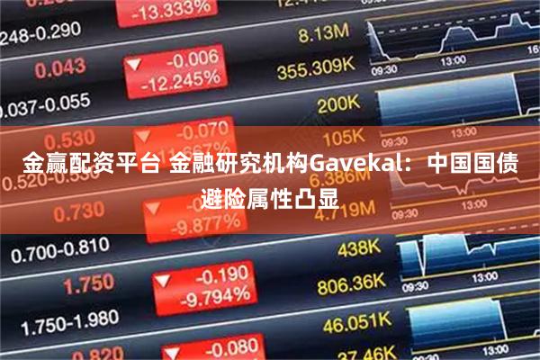 金赢配资平台 金融研究机构Gavekal：中国国债避险属性凸显